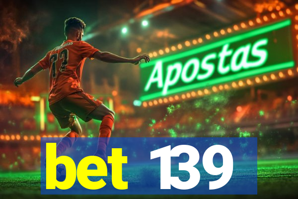 bet 139